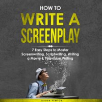 How_to_Write_a_Screenplay__7_Easy_Steps_to_Master_Screenwriting__Scriptwriting__Writing_a_Movie___Te